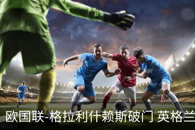 欧国联-格拉利什赖斯破门 英格兰2-0爱尔兰